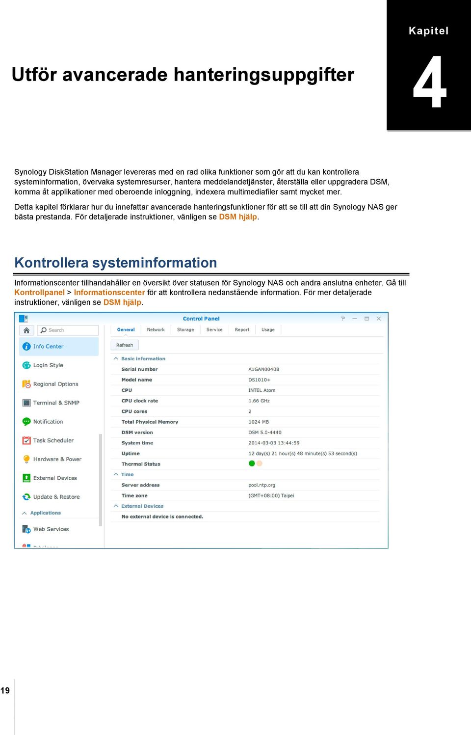 Detta kapitel förklarar hur du innefattar avancerade hanteringsfunktioner för att se till att din Synology NAS ger bästa prestanda. För detaljerade instruktioner, vänligen se DSM hjälp.