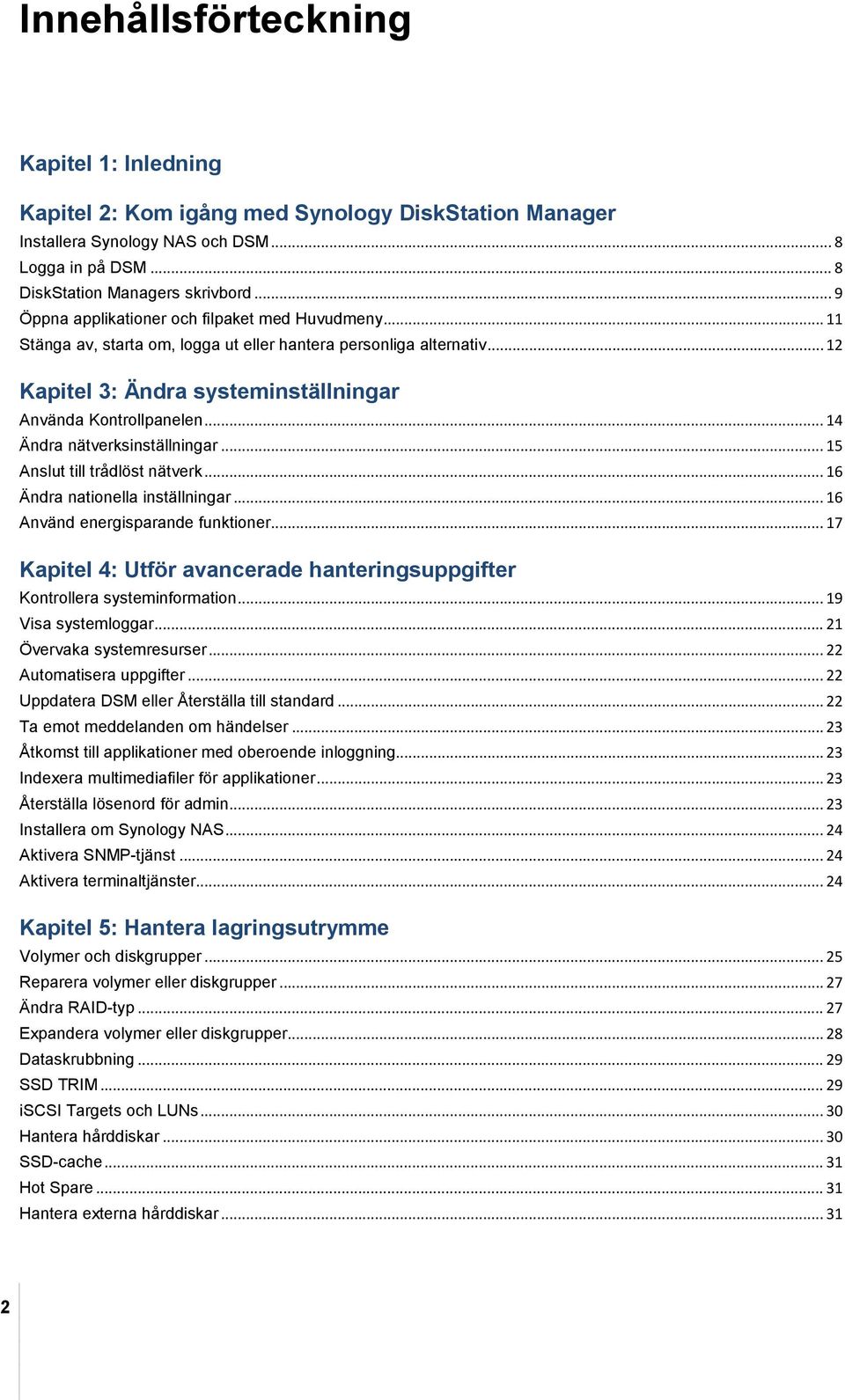 .. 14 Ändra nätverksinställningar... 15 Anslut till trådlöst nätverk... 16 Ändra nationella inställningar... 16 Använd energisparande funktioner.