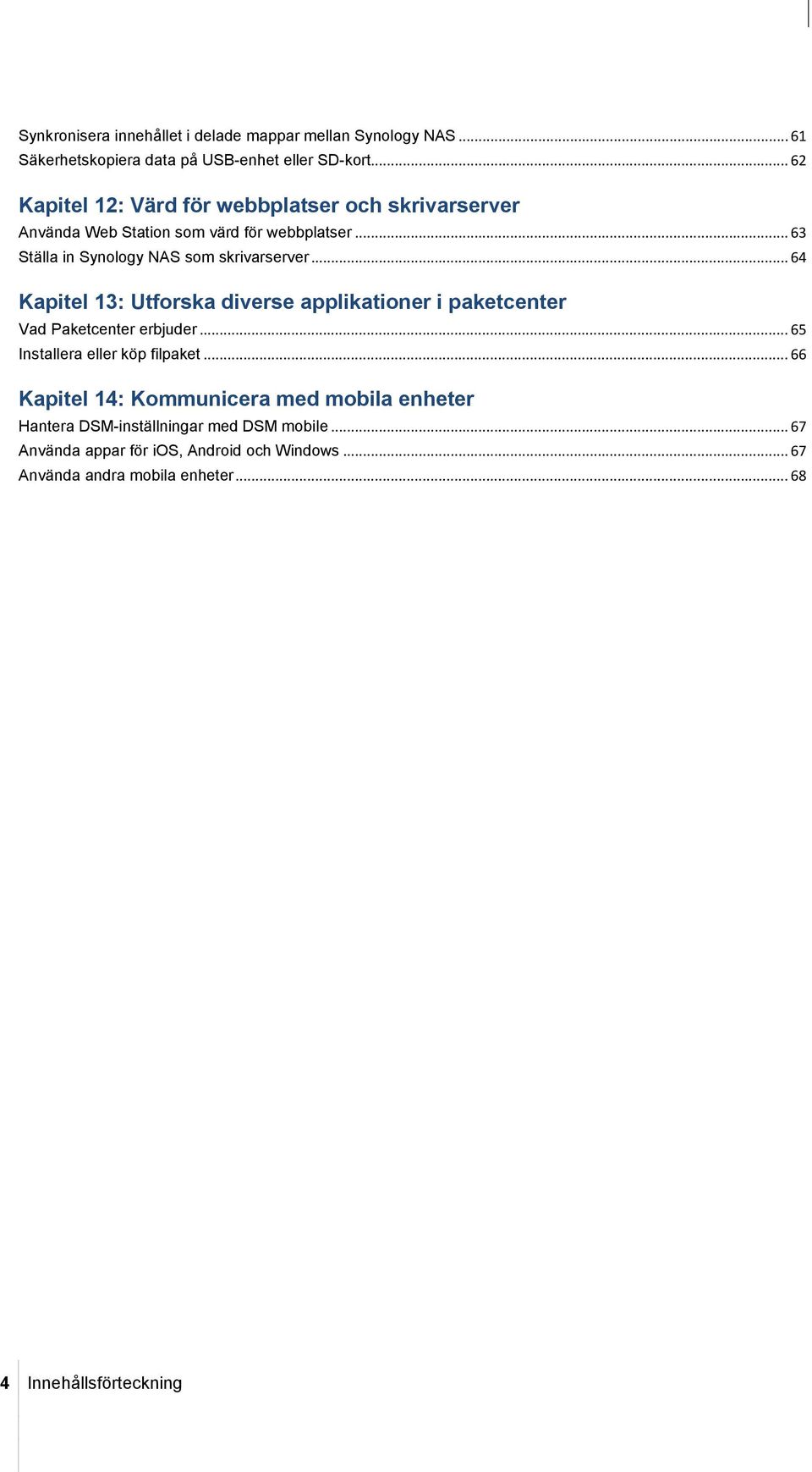 .. 64 Kapitel 13: Utforska diverse applikationer i paketcenter Vad Paketcenter erbjuder... 65 Installera eller köp filpaket.