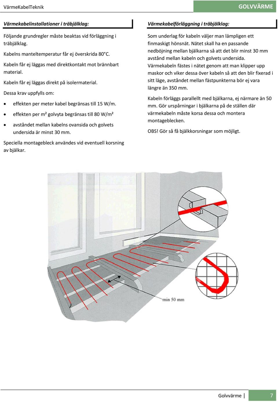 effekten per m² golvyta begränsas till 80 W/m² avståndet mellan kabelns ovansida och golvets undersida är minst 30 mm.