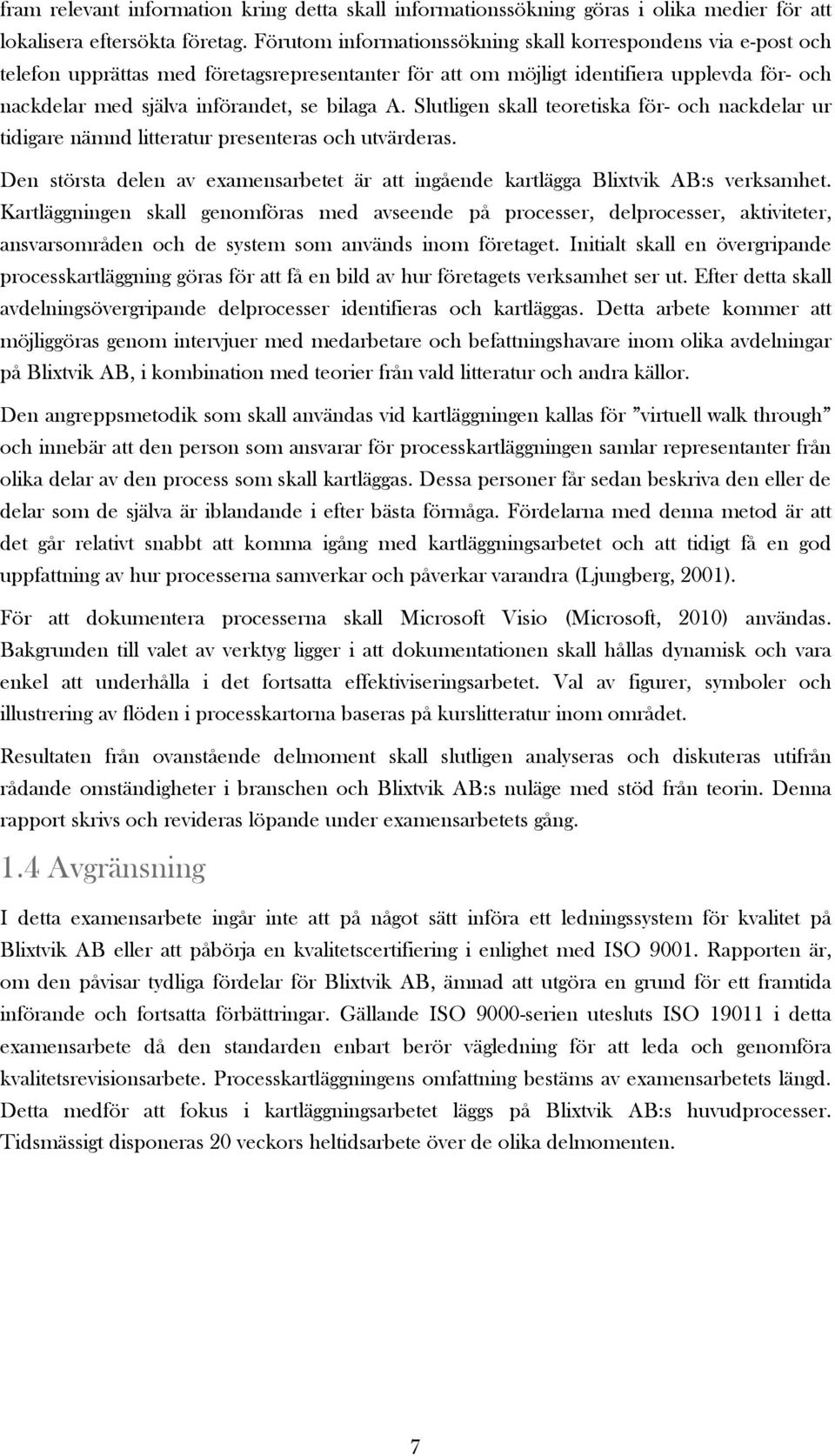 A. Slutligen skall teoretiska för- och nackdelar ur tidigare nämnd litteratur presenteras och utvärderas. Den största delen av examensarbetet är att ingående kartlägga Blixtvik AB:s verksamhet.