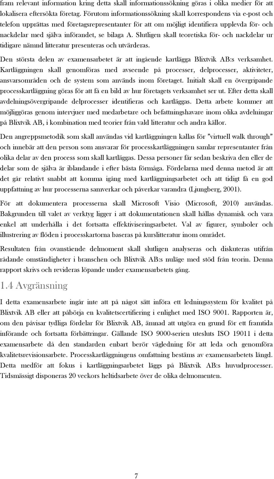 A. Slutligen skall teoretiska för- och nackdelar ur tidigare nämnd litteratur presenteras och utvärderas. Den största delen av examensarbetet är att ingående kartlägga Blixtvik AB:s verksamhet.