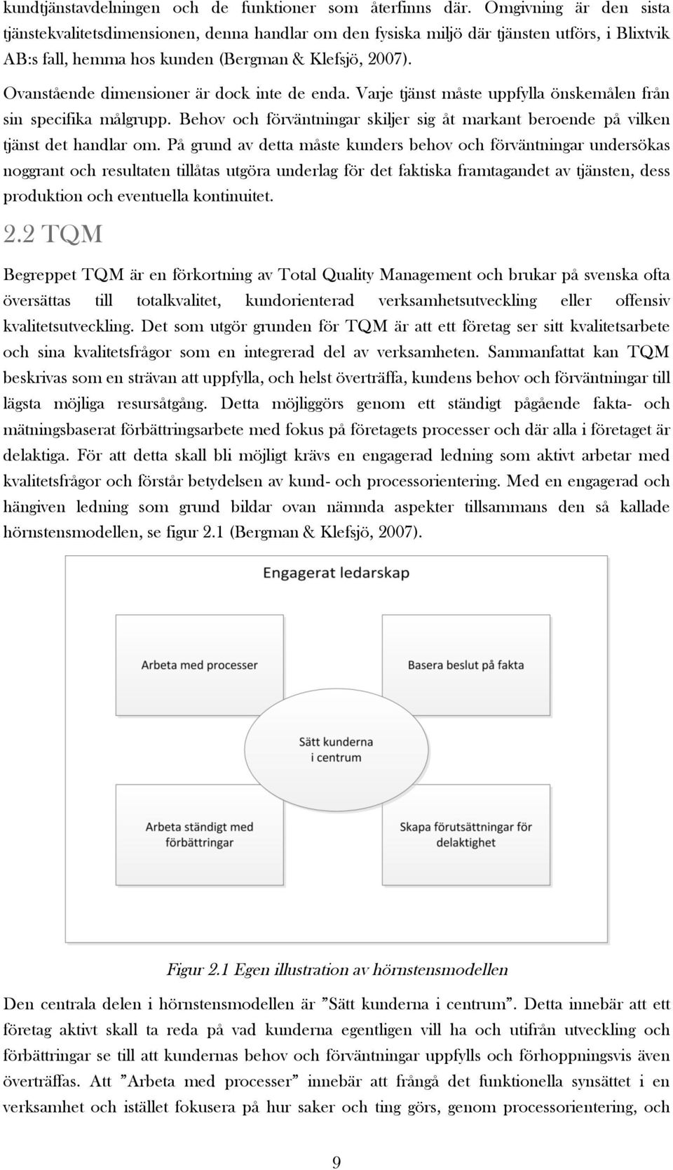 Ovanstående dimensioner är dock inte de enda. Varje tjänst måste uppfylla önskemålen från sin specifika målgrupp.