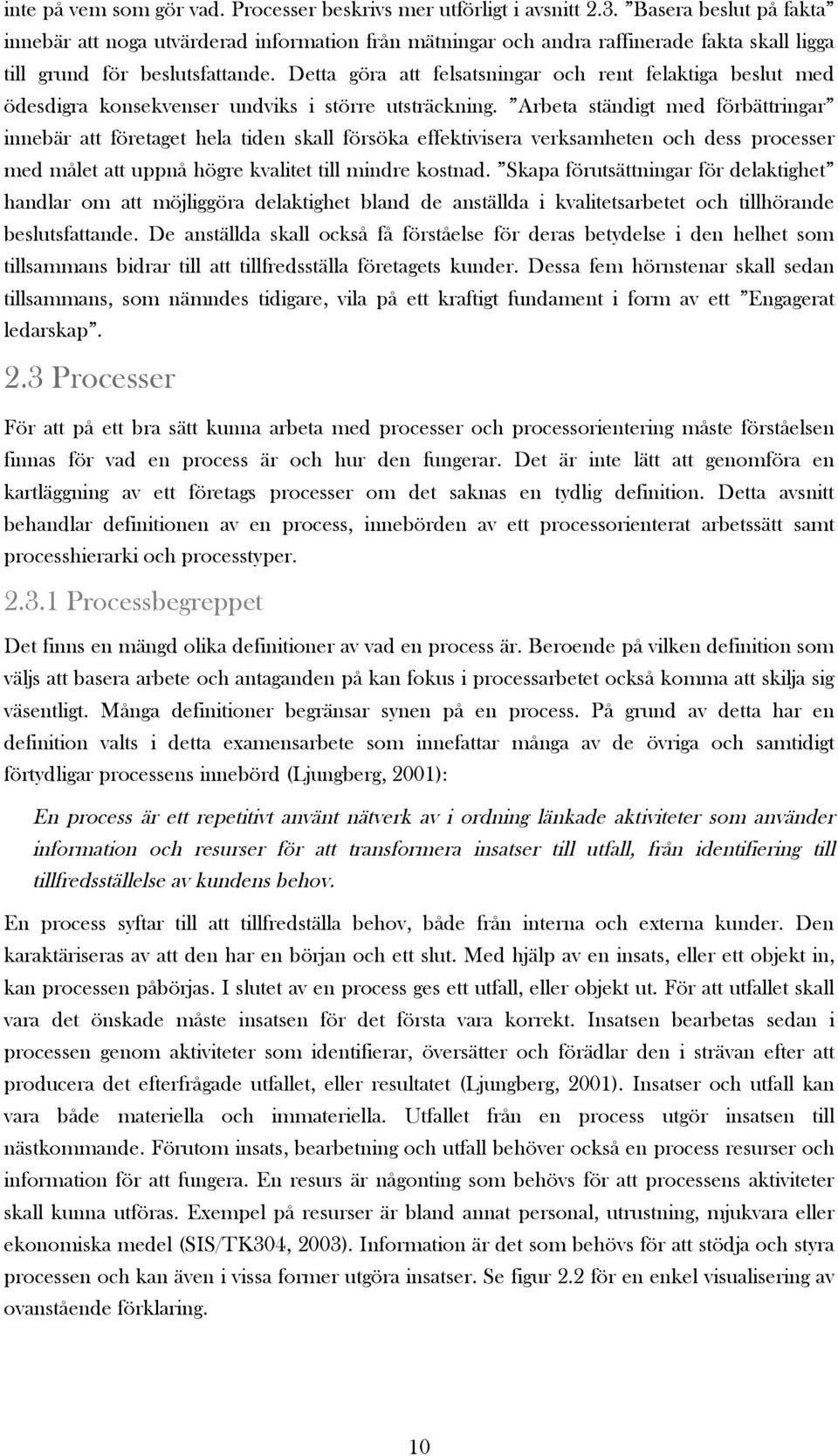 Detta göra att felsatsningar och rent felaktiga beslut med ödesdigra konsekvenser undviks i större utsträckning.