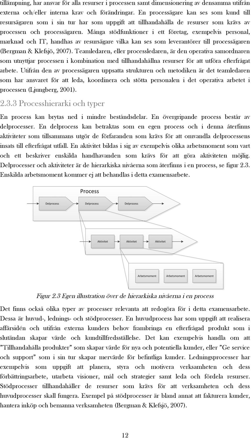 Många stödfunktioner i ett företag, exempelvis personal, marknad och IT, handhas av resursägare vilka kan ses som leverantörer till processägaren (Bergman & Klefsjö, 2007).