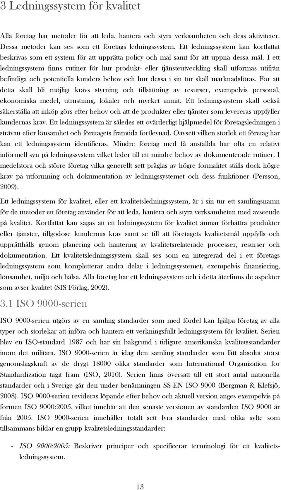 I ett ledningssystem finns rutiner för hur produkt- eller tjänsteutveckling skall utformas utifrån befintliga och potentiella kunders behov och hur dessa i sin tur skall marknadsföras.