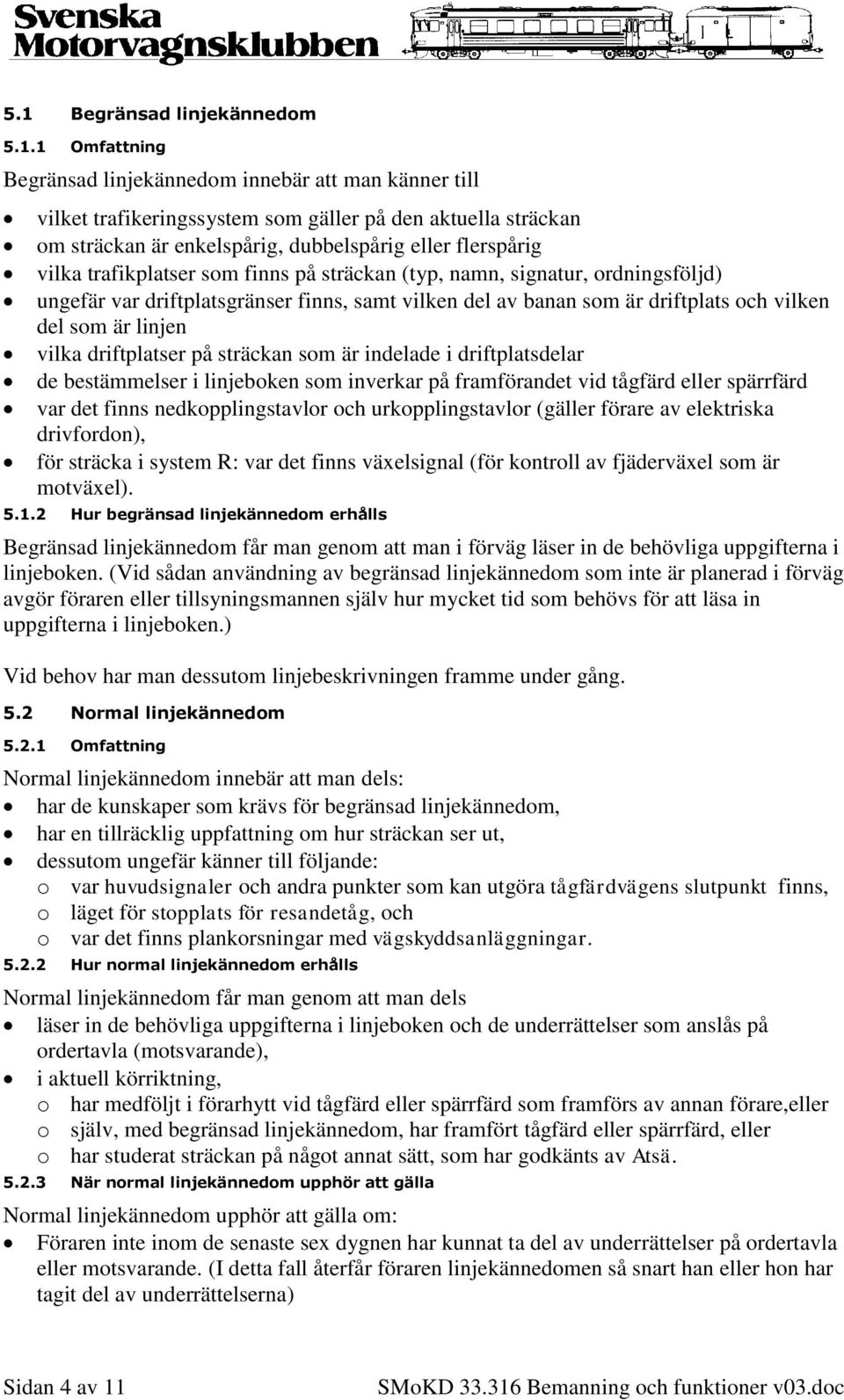 linjen vilka driftplatser på sträckan som är indelade i driftplatsdelar de bestämmelser i linjeboken som inverkar på framförandet vid tågfärd eller spärrfärd var det finns nedkopplingstavlor och