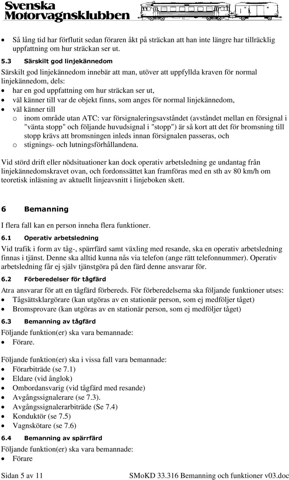 de objekt finns, som anges för normal linjekännedom, väl känner till o inom område utan ATC: var försignaleringsavståndet (avståndet mellan en försignal i "vänta stopp" och följande huvudsignal i