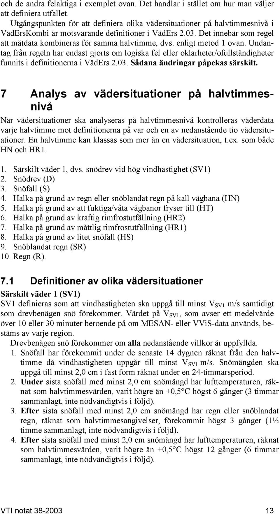 Det innebär som regel att mätdata kombineras för samma halvtimme, dvs. enligt metod 1 ovan.