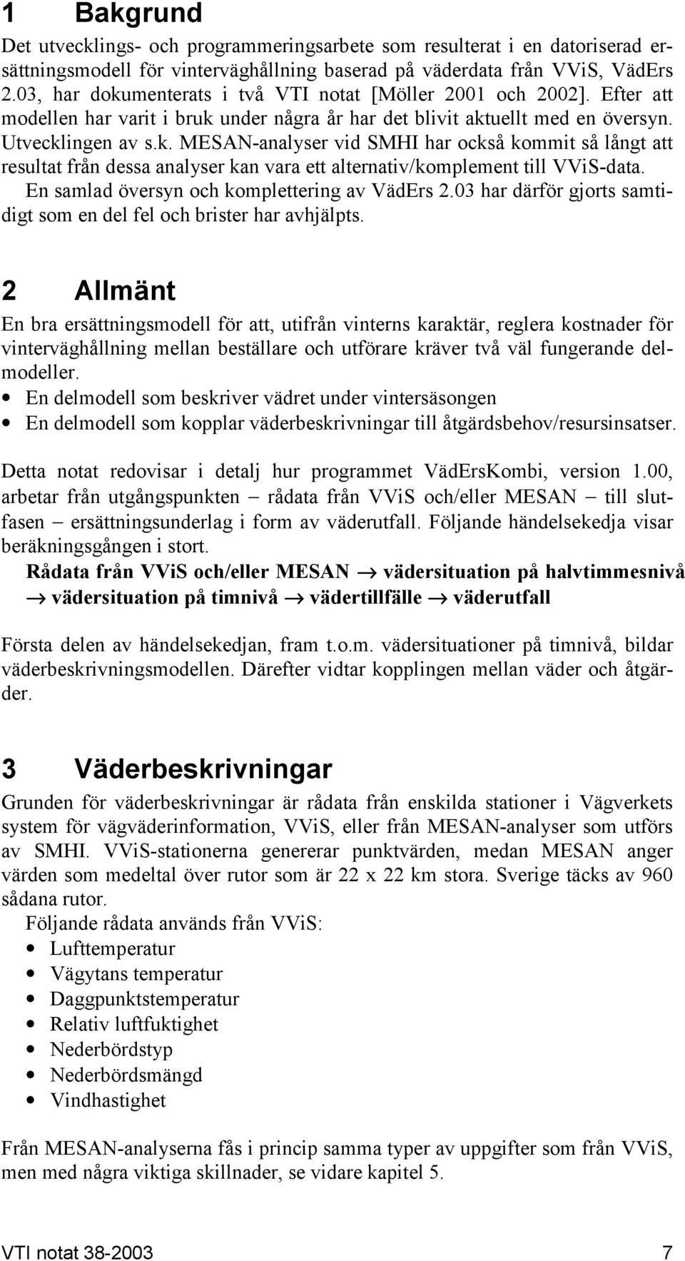 En samlad översyn och komplettering av VädErs 2.03 har därför gjorts samtidigt som en del fel och brister har avhjälpts.