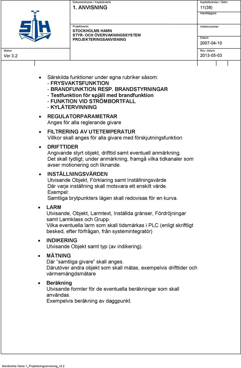 skall anges för alla givare med förskjutningsfunktion DRIFTTIDER Angivande styrt objekt, drifttid samt eventuell anmärkning.