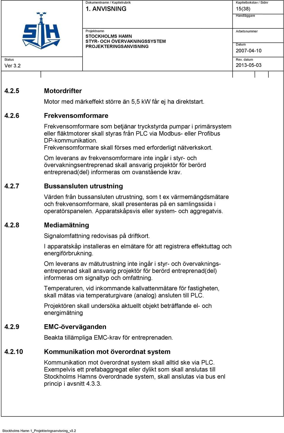 Om leverans av frekvensomformare inte ingår i styr- och övervakningsentreprenad skall ansvarig projektör för berörd entreprenad(del) informeras om ovanstående krav. 4.2.