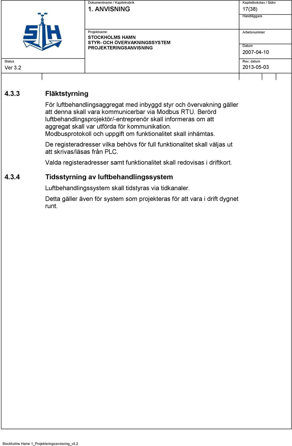 Modbusprotokoll och uppgift om funktionalitet skall inhämtas. De registeradresser vilka behövs för full funktionalitet skall väljas ut att skrivas/läsas från PLC.