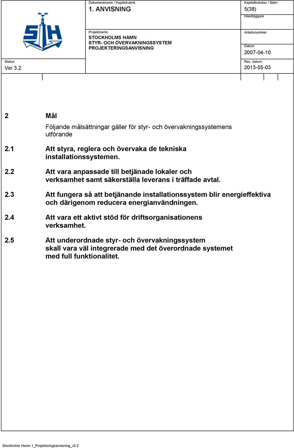 2 Att vara anpassade till betjänade lokaler och verksamhet samt säkerställa leverans i träffade avtal. 2.