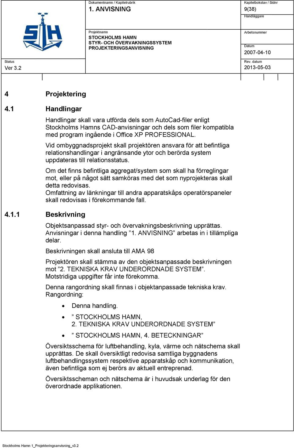 Vid ombyggnadsprojekt skall projektören ansvara för att befintliga relationshandlingar i angränsande ytor och berörda system uppdateras till relationsstatus.