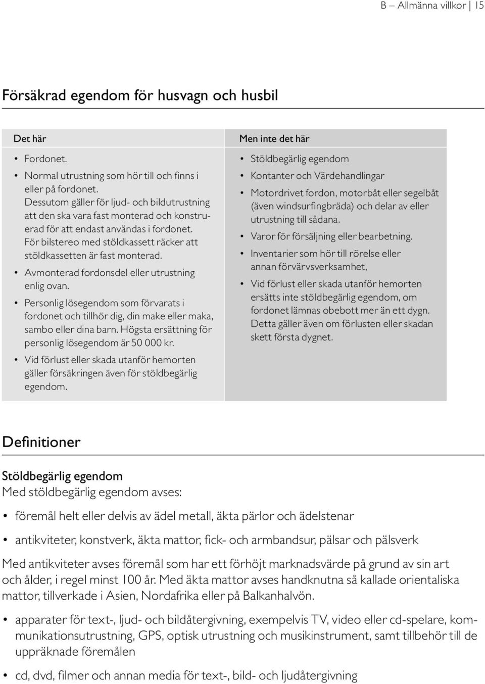 För bilstereo med stöldkassett räcker att stöldkassetten är fast monterad. Avmonterad fordonsdel eller utrustning enlig ovan.