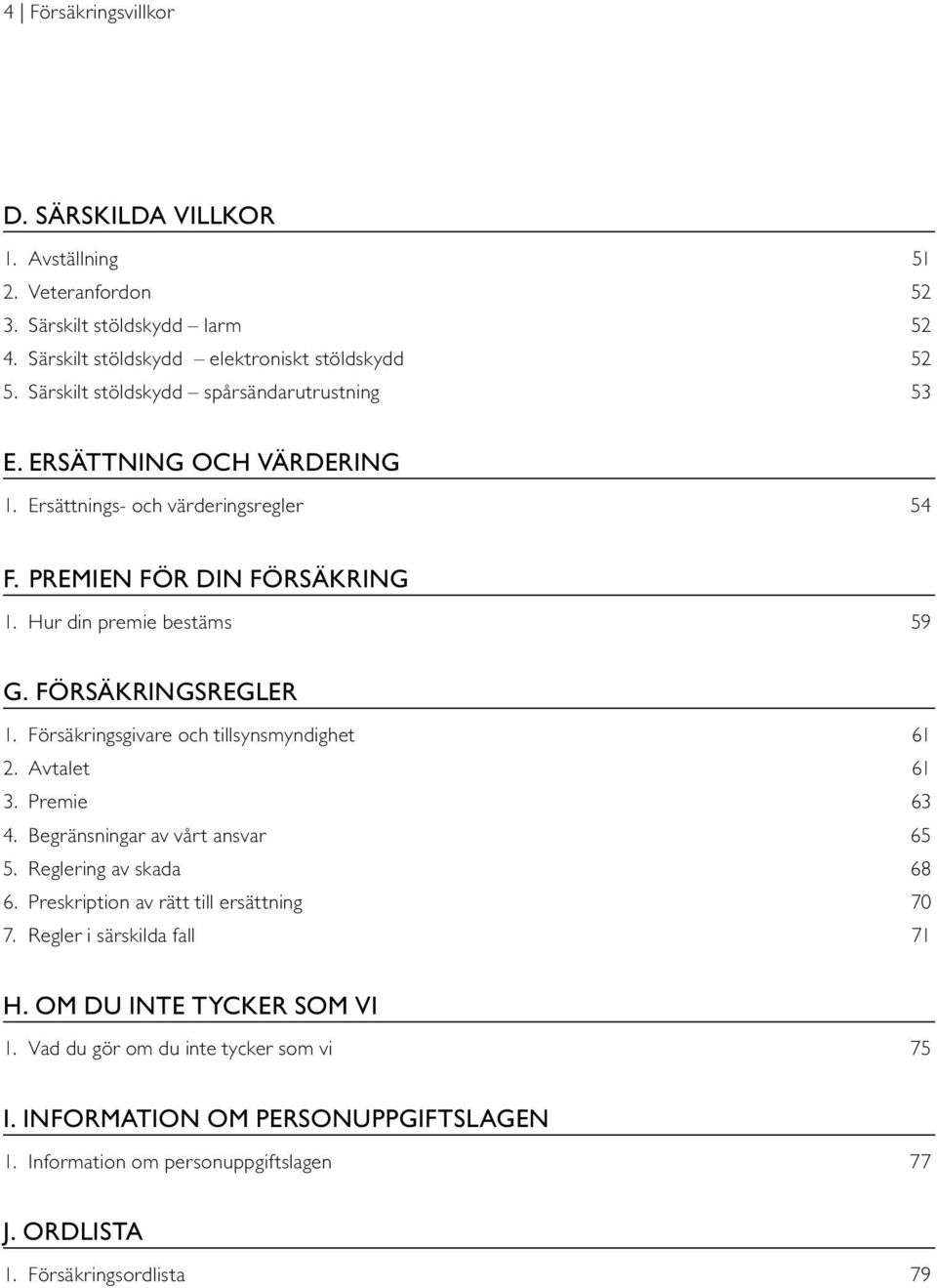 FÖRSÄKRINGSREGLER 1. Försäkringsgivare och tillsynsmyndighet 61 2. Avtalet 61 3. Premie 63 4. Begränsningar av vårt ansvar 65 5. Reglering av skada 68 6.