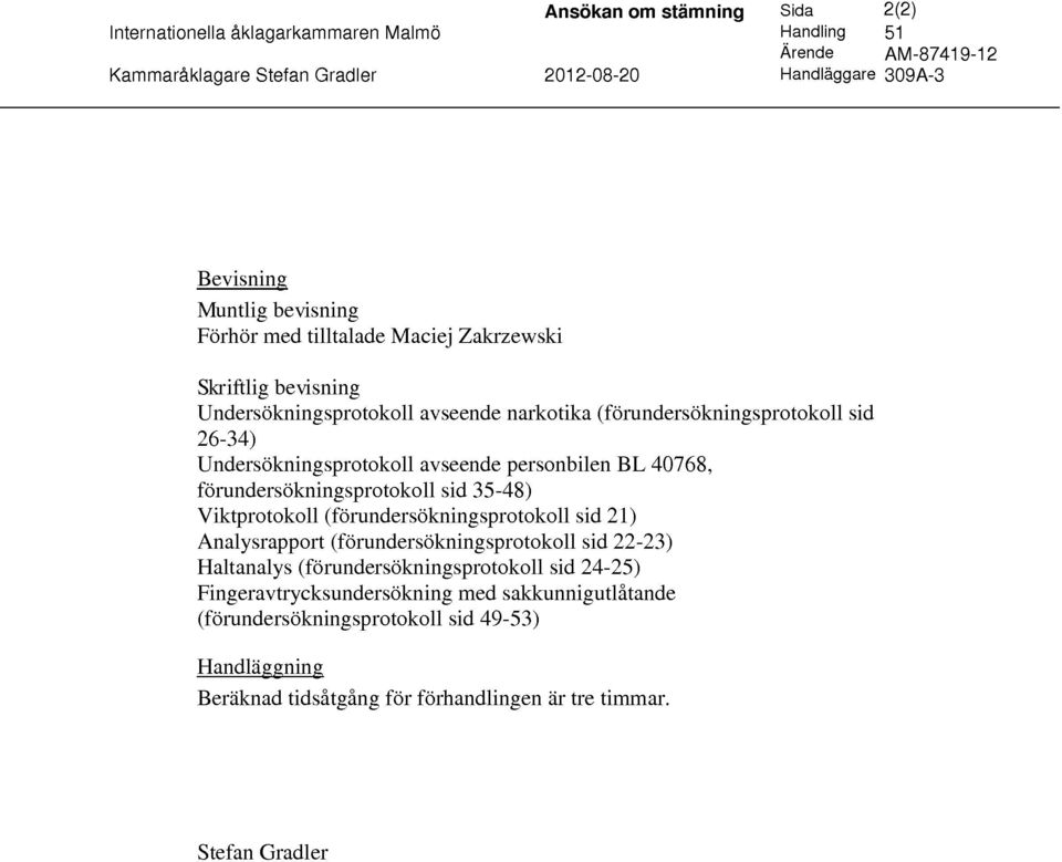 personbilen BL 40768, förundersökningsprotokoll sid 35-48) Viktprotokoll (förundersökningsprotokoll sid 21) Analysrapport (förundersökningsprotokoll sid 22-23) Haltanalys