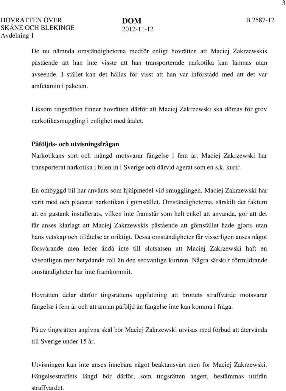 Liksom tingsrätten finner hovrätten därför att Maciej Zakrzewski ska dömas för grov narkotikasmuggling i enlighet med åtalet.