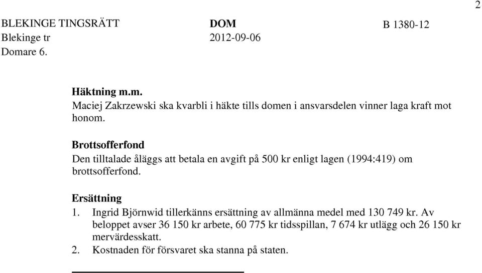 Ersättning 1. Ingrid Björnwid tillerkänns ersättning av allmänna medel med 130 749 kr.