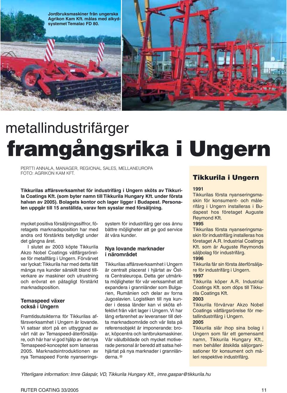 Tikkurilas affärsverksamhet för industrifärg i Ungern sköts av Tikkurila Coatings Kft. (som byter namn till Tikkurila Hungary Kft. under första halvan av 2005).