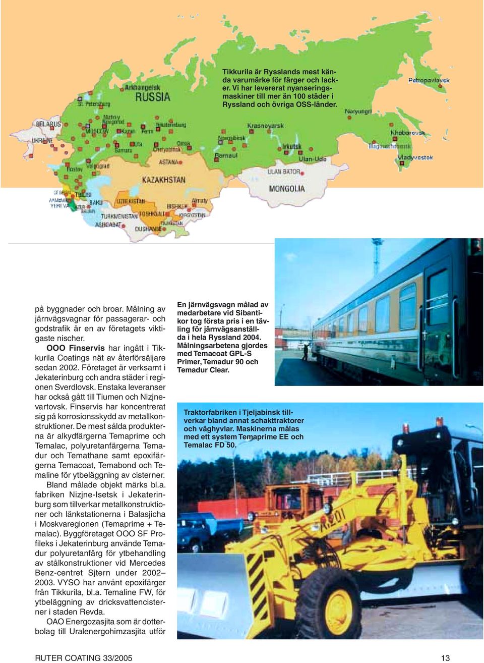 Företaget är verksamt i Jekaterinburg och andra städer i regionen Sverdlovsk. Enstaka leveranser har också gått till Tiumen och Nizjnevartovsk.