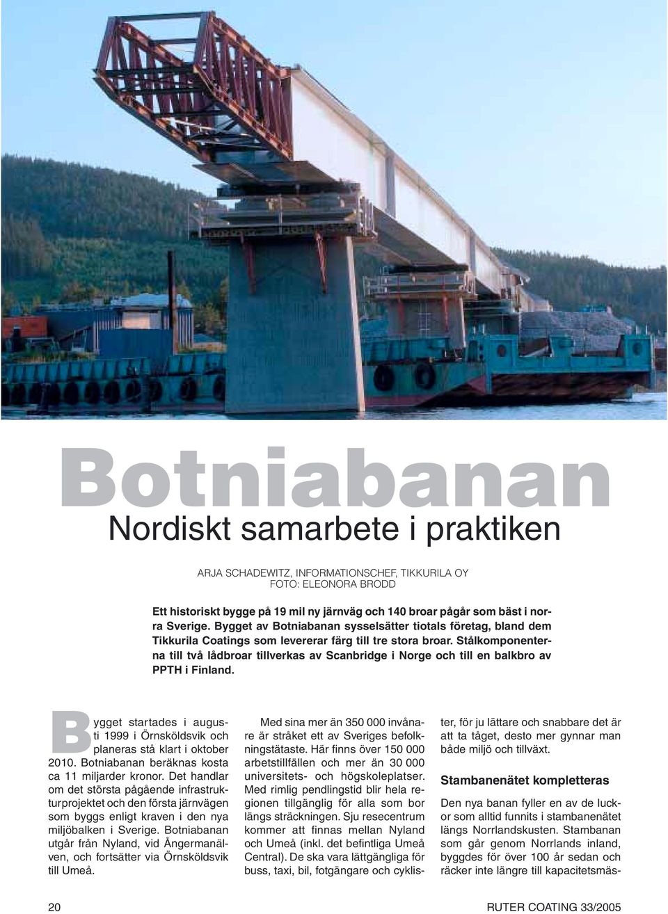 Stålkomponenterna till två lådbroar tillverkas av Scanbridge i Norge och till en balkbro av PPTH i Finland. Bygget startades i augusti 1999 i Örnsköldsvik och planeras stå klart i oktober 2010.