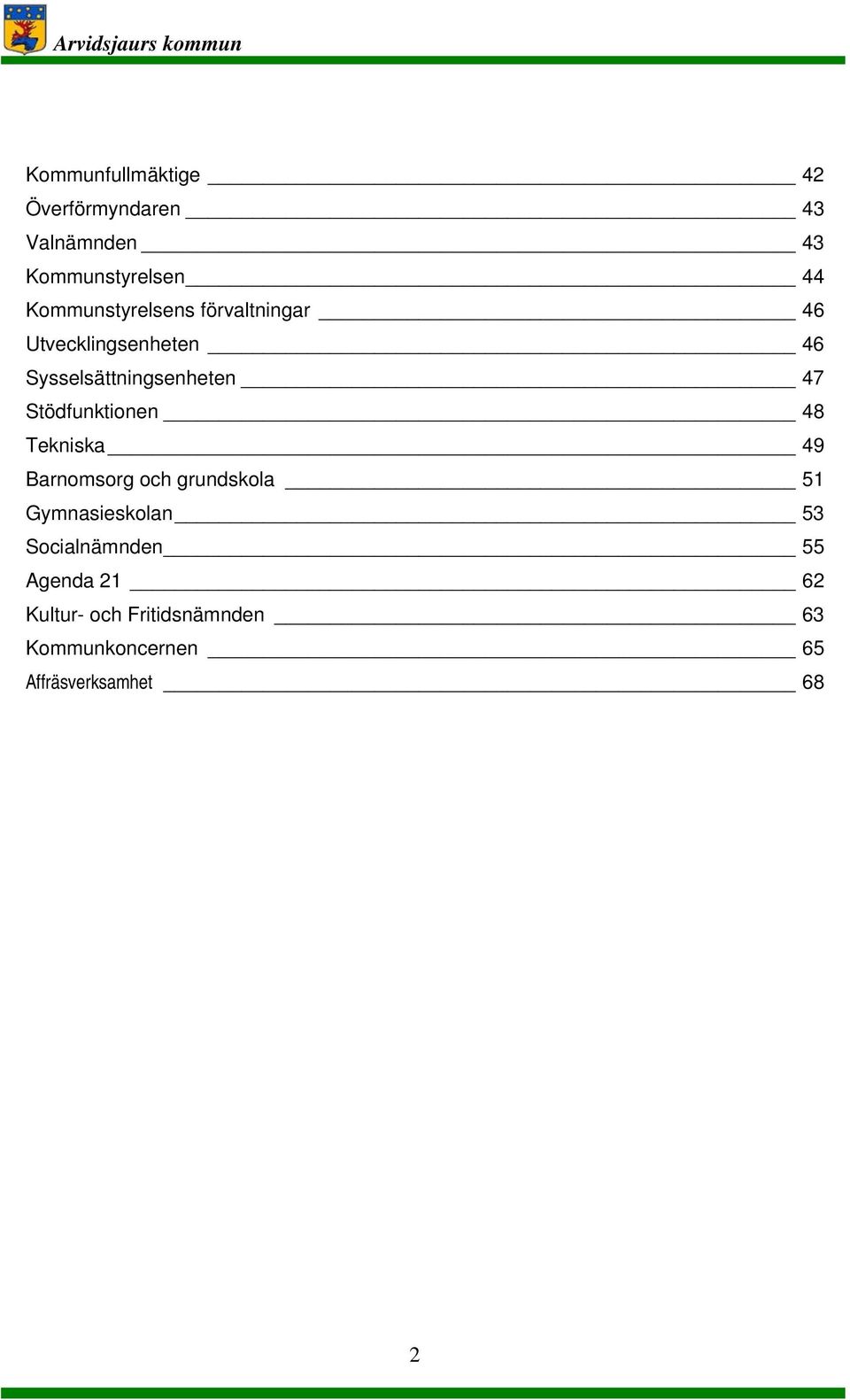 Stödfunktionen 48 Tekniska 49 Barnomsorg och grundskola 51 Gymnasieskolan 53