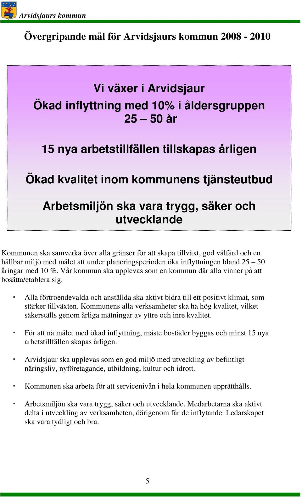 öka inflyttningen bland 25 50 åringar med 10 %. Vår kommun ska upplevas som en kommun där alla vinner på att bosätta/etablera sig.