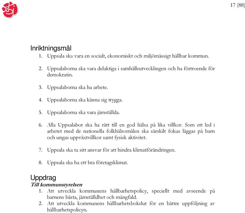 Som ett led i arbetet med de nationella folkhälsomålen ska särskilt fokus läggas på barn och ungas uppväxtvillkor samt fysisk aktivitet. 7.