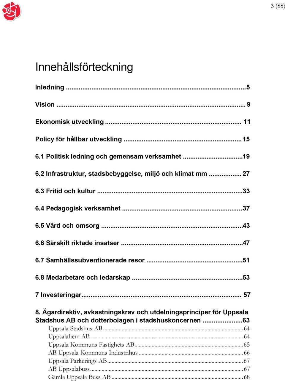 7 Samhällssubventionerade resor... 51 6.8 Medarbetare och ledarskap... 53 7 Investeringar... 57 8.