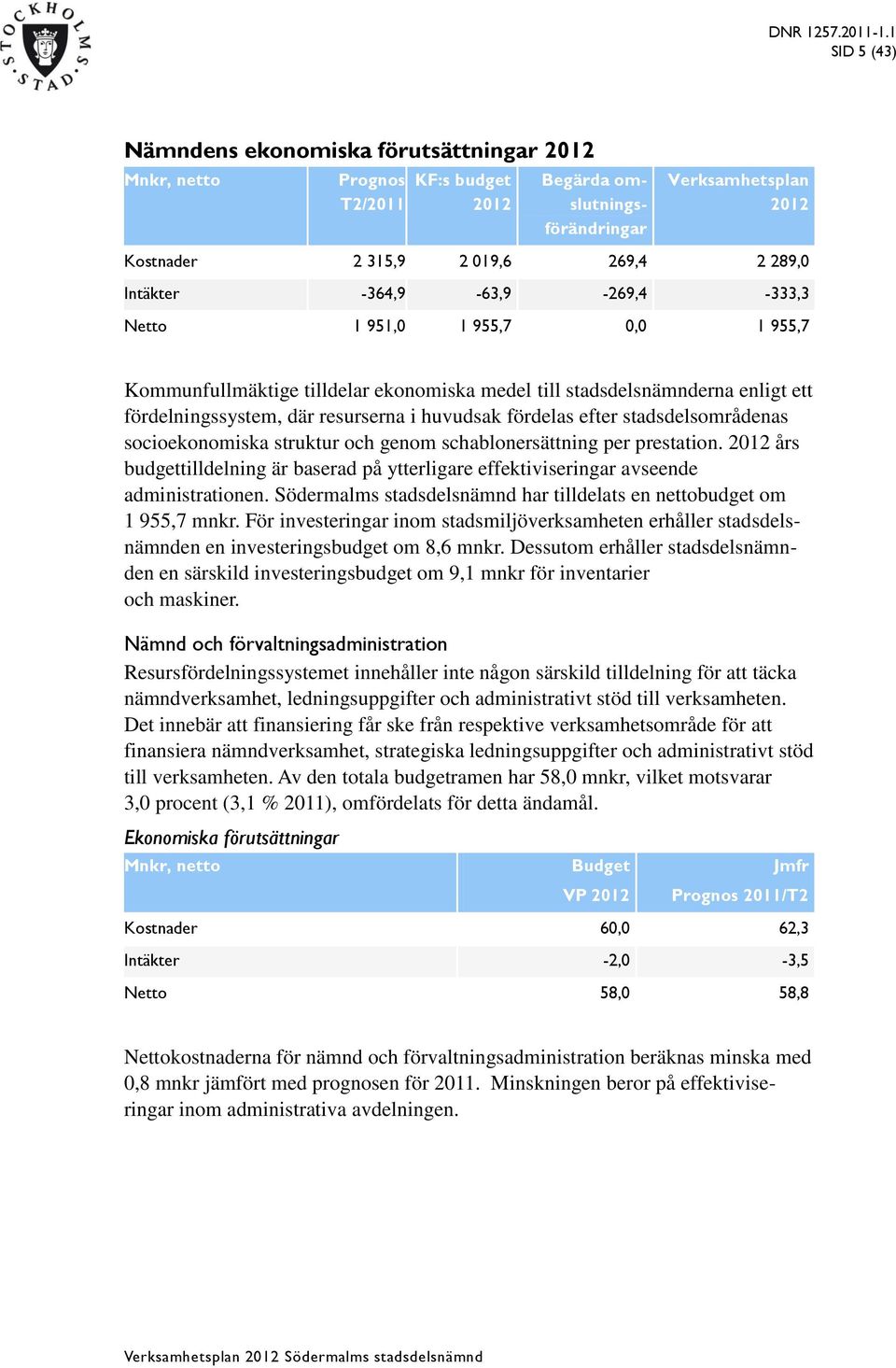 stadsdelsområdenas socioekonomiska struktur och genom schablonersättning per prestation. 2012 års budgettilldelning är baserad på ytterligare effektiviseringar avseende administrationen.