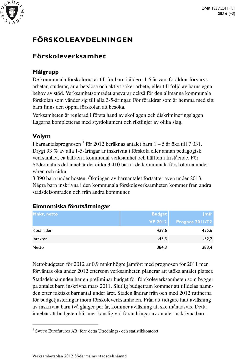 För föräldrar som är hemma med sitt barn finns den öppna förskolan att besöka.