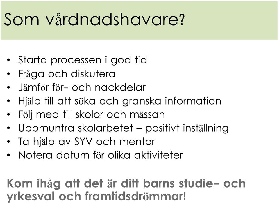 att söka och granska information Följ med till skolor och mässan Uppmuntra skolarbetet