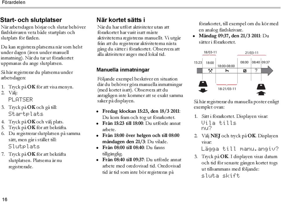 Tryck på OK för att visa menyn. 2. Välj: PLATSER 3. Tryck på OK och gå till: Startplats 4. Tryck på OK och välj plats. 5. Tryck på OK för att bekräfta. 6.