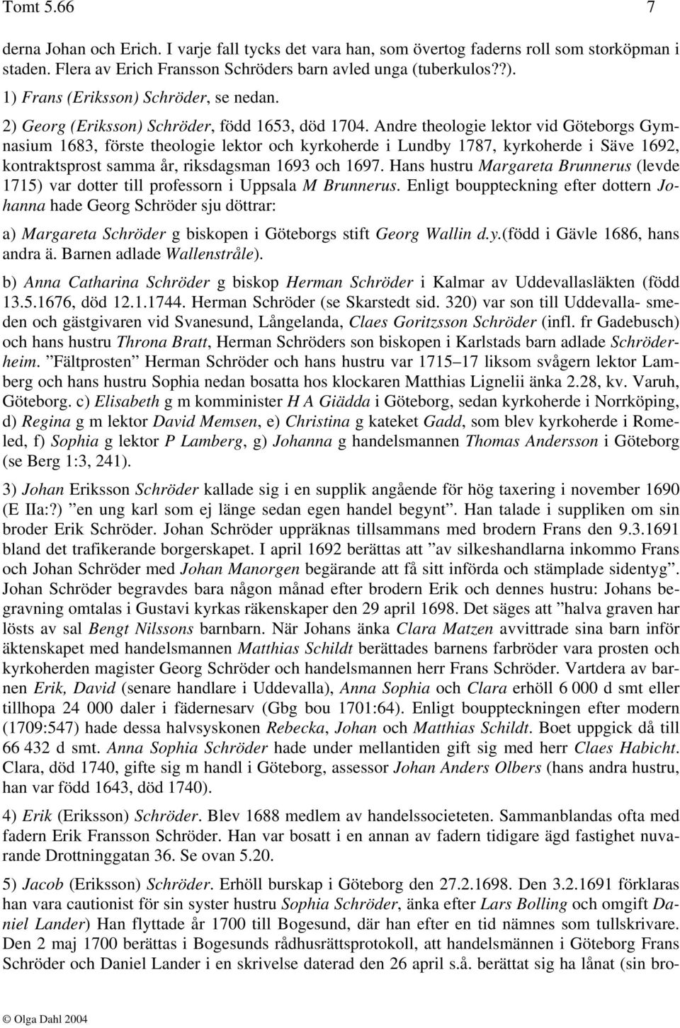 Andre theologie lektor vid Göteborgs Gymnasium 1683, förste theologie lektor och kyrkoherde i Lundby 1787, kyrkoherde i Säve 1692, kontraktsprost samma år, riksdagsman 1693 och 1697.