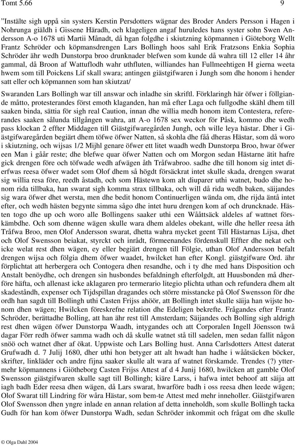 1678 uti Martii Månadt, då hgan folgdhe i skiutzning köpmannen i Giöteborg Wellt Frantz Schröder och köpmansdrengen Lars Bollingh hoos sahl Erik Fratzsons Enkia Sophia Schröder ähr wedh Dunstorpa