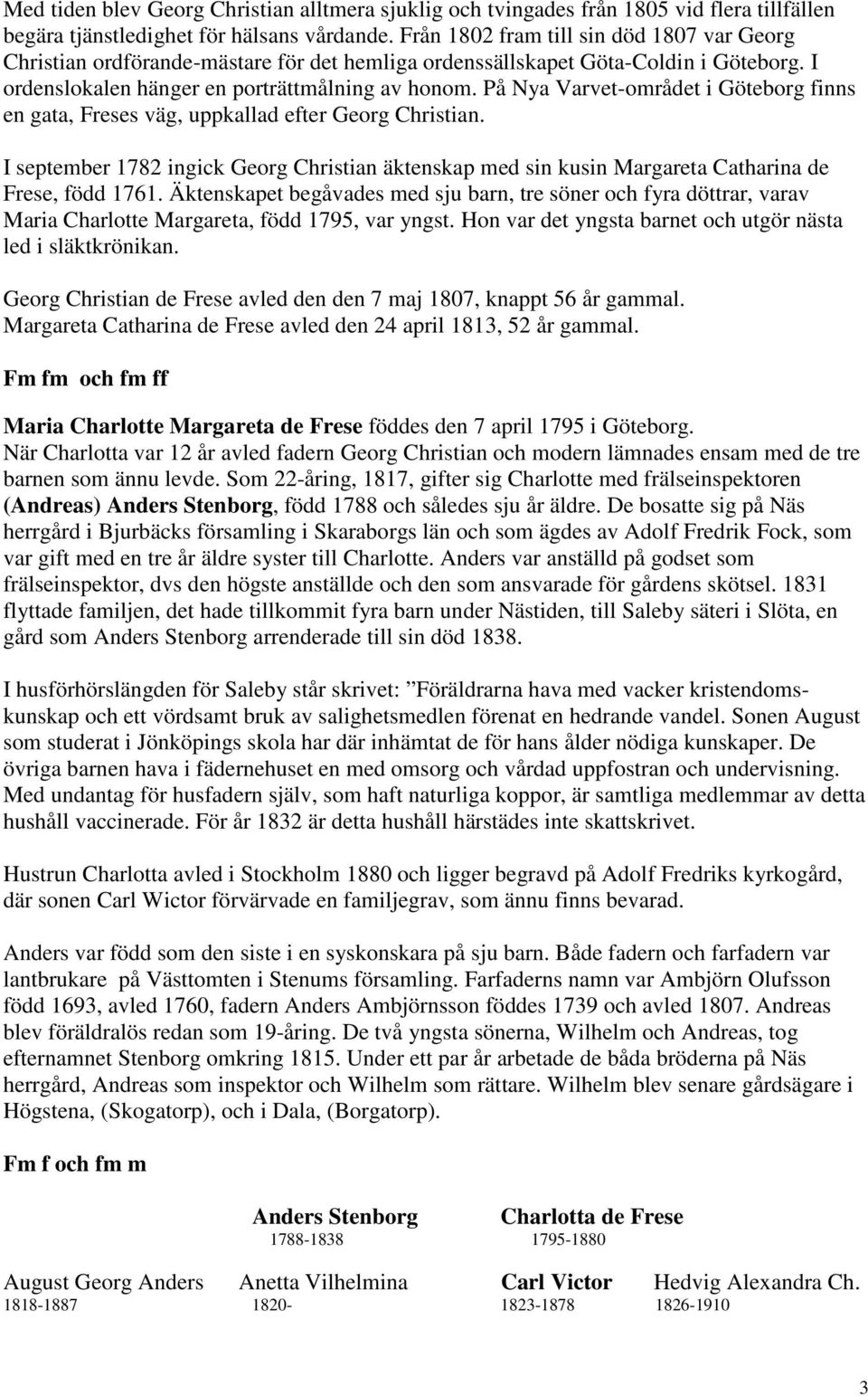 På Nya Varvet-området i Göteborg finns en gata, Freses väg, uppkallad efter Georg Christian. I september 1782 ingick Georg Christian äktenskap med sin kusin Margareta Catharina de Frese, född 1761.