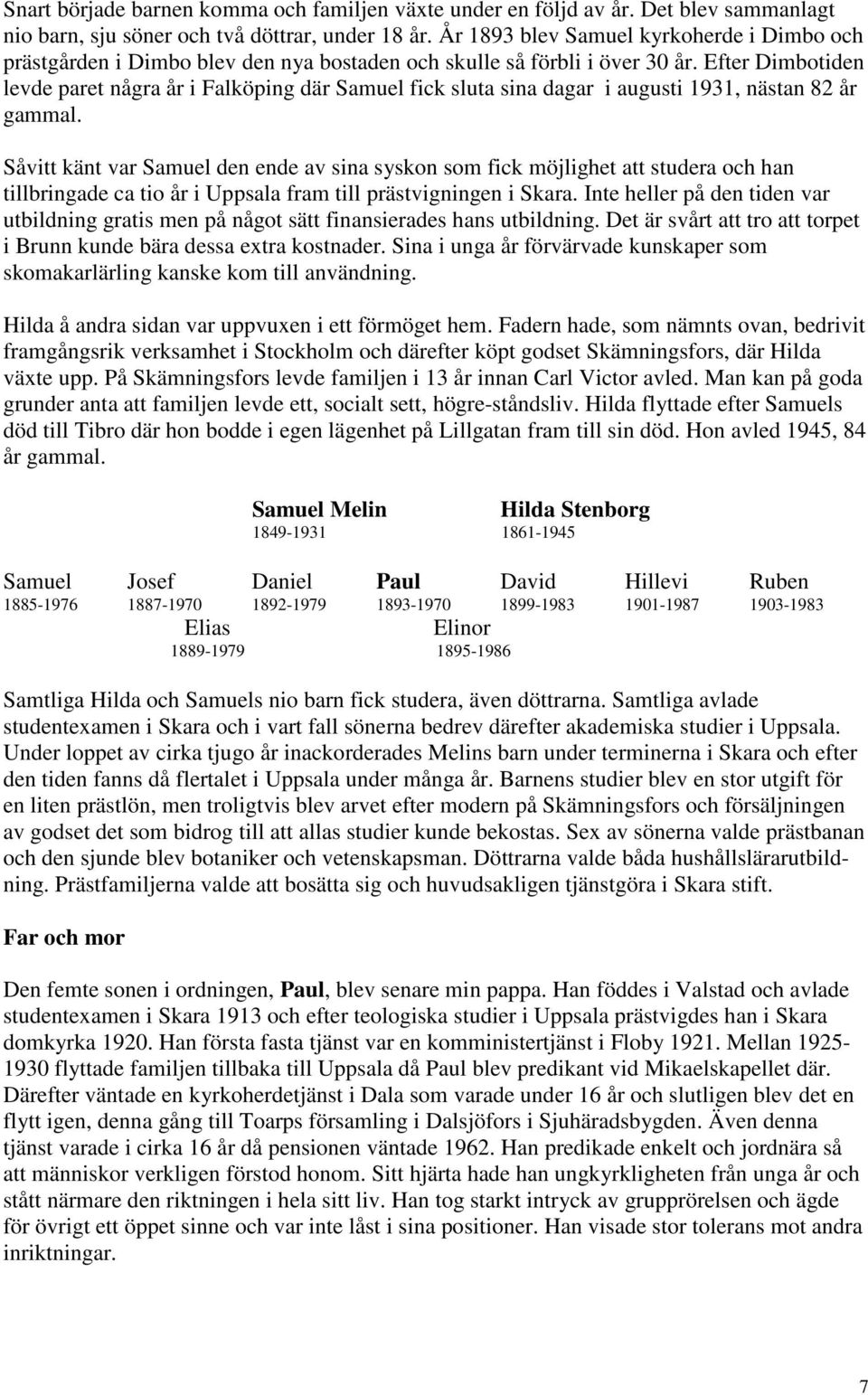 Efter Dimbotiden levde paret några år i Falköping där Samuel fick sluta sina dagar i augusti 1931, nästan 82 år gammal.