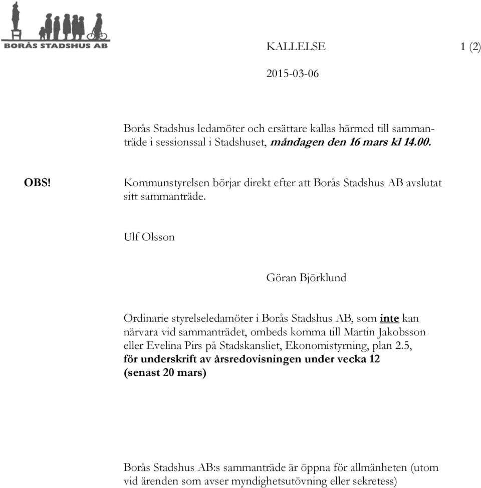 Ulf Olsson Göran Björklund Ordinarie styrelseledamöter i Borås Stadshus AB, som inte kan närvara vid sammanträdet, ombeds komma till Martin Jakobsson eller