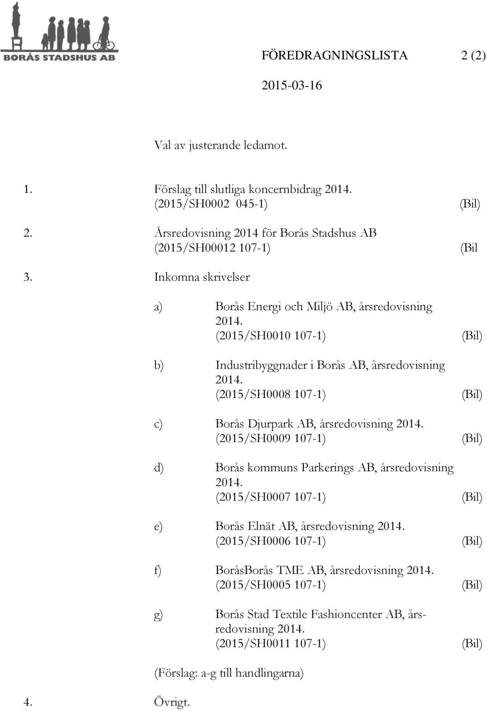 (2015/SH0010 107-1) b) Industribyggnader i Borås AB, årsredovisning 2014. (2015/SH0008 107-1) c) Borås Djurpark AB, årsredovisning 2014.