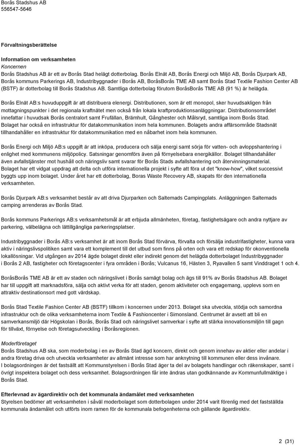 dotterbolag till Borås Stadshus AB. Samtliga dotterbolag förutom BoråsBorås TME AB (91 %) är helägda. Borås Elnät AB:s huvuduppgift är att distribuera elenergi.