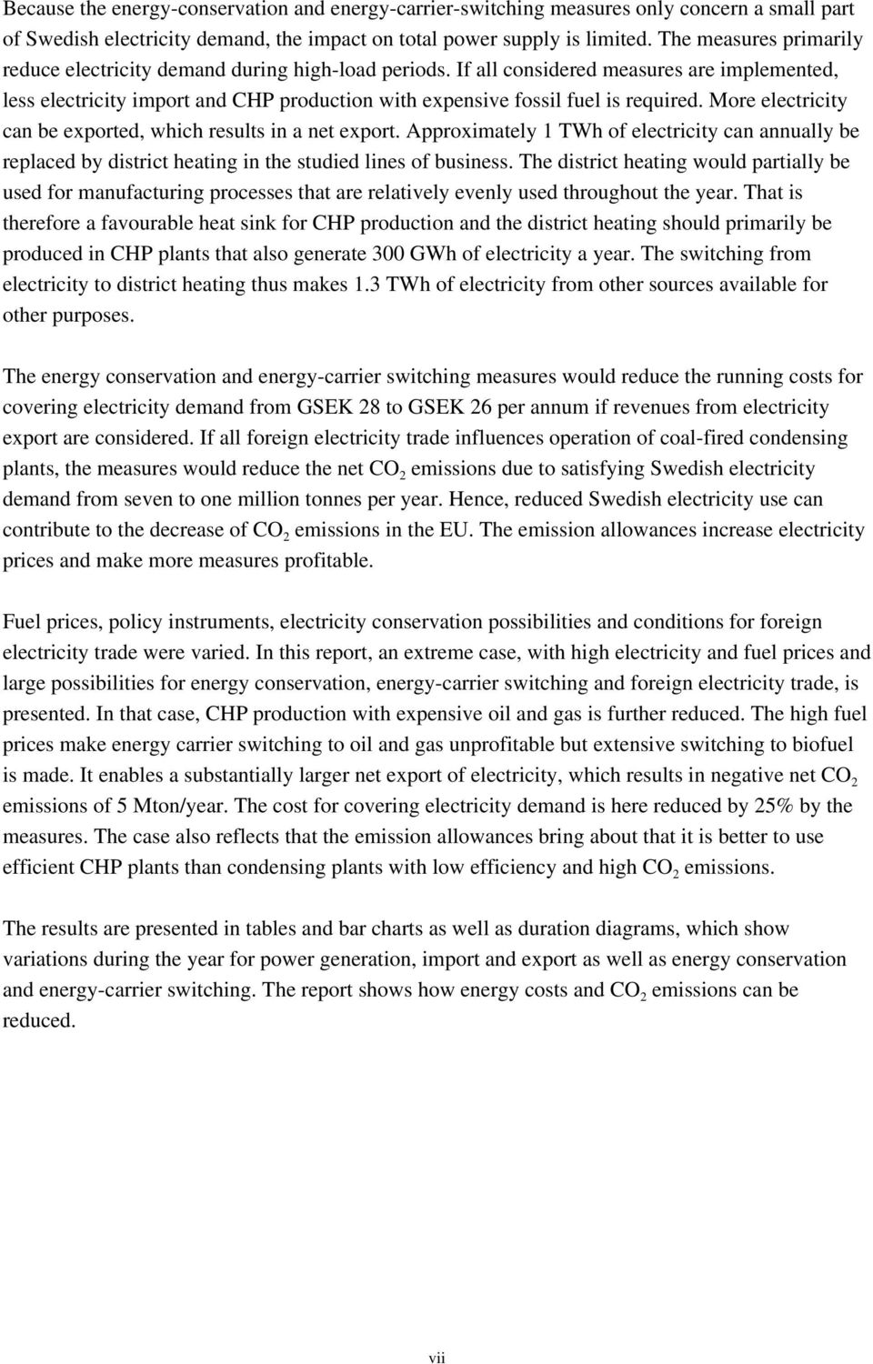 If all considered measures are implemented, less electricity import and CHP production with expensive fossil fuel is required. More electricity can be exported, which results in a net export.