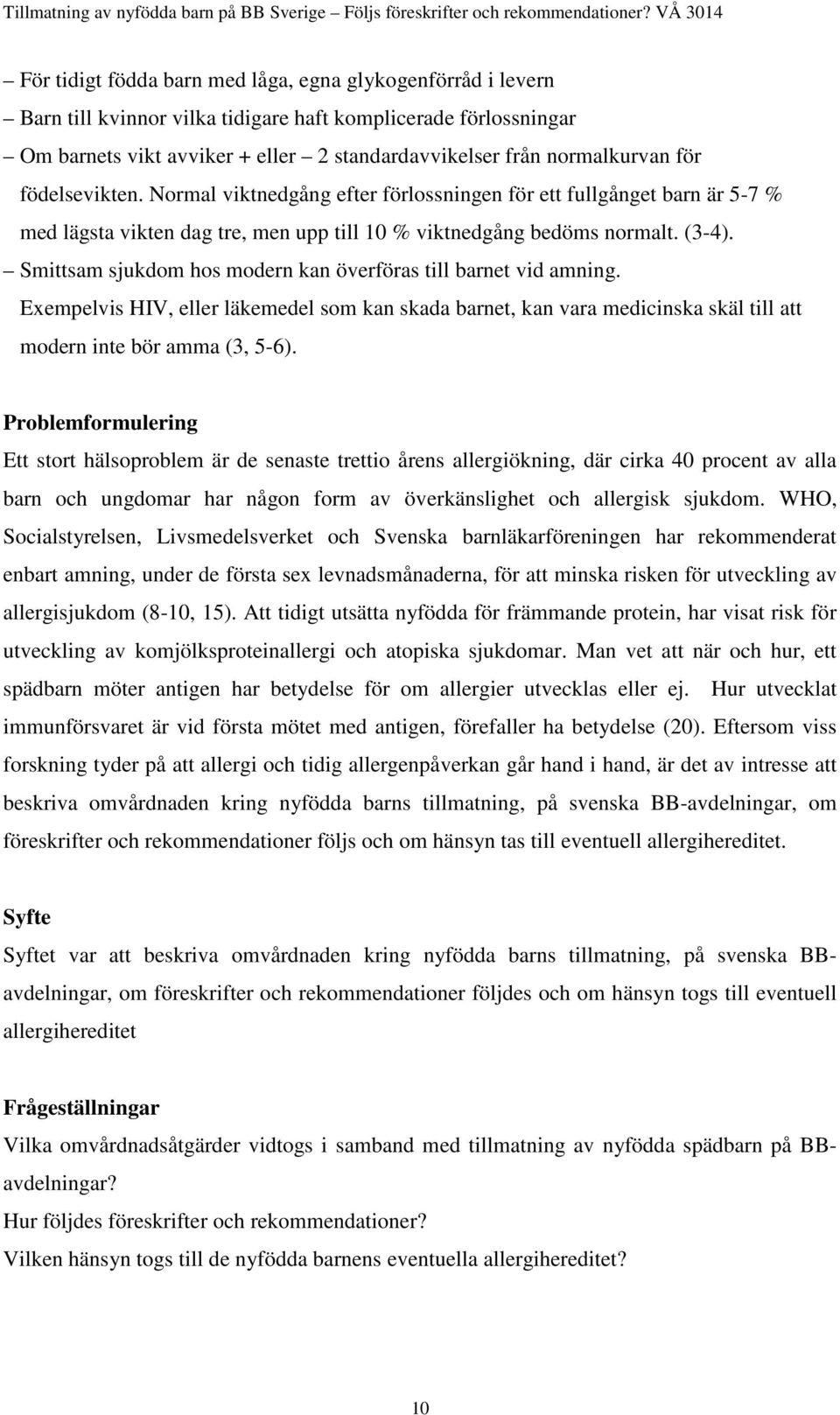 Smittsam sjukdom hos modern kan överföras till barnet vid amning. Exempelvis HIV, eller läkemedel som kan skada barnet, kan vara medicinska skäl till att modern inte bör amma (3, 5-6).