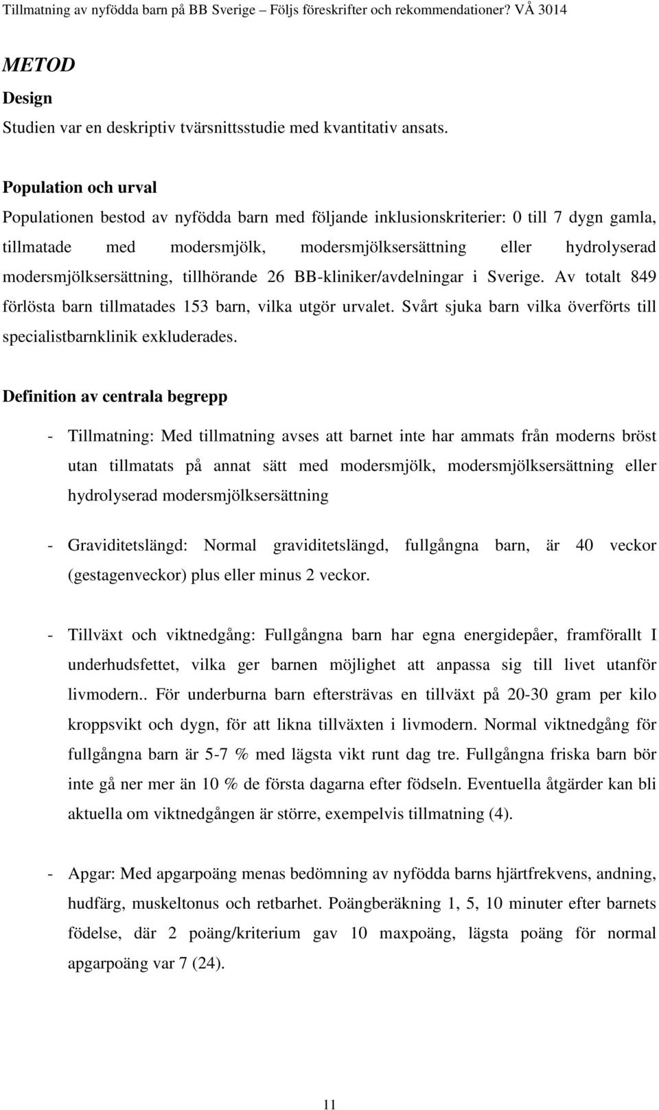 modersmjölksersättning, tillhörande 26 BB-kliniker/avdelningar i Sverige. Av totalt 849 förlösta barn tillmatades 153 barn, vilka utgör urvalet.