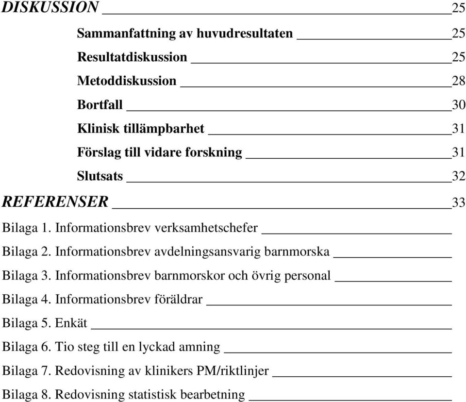 Informationsbrev avdelningsansvarig barnmorska Bilaga 3. Informationsbrev barnmorskor och övrig personal Bilaga 4.