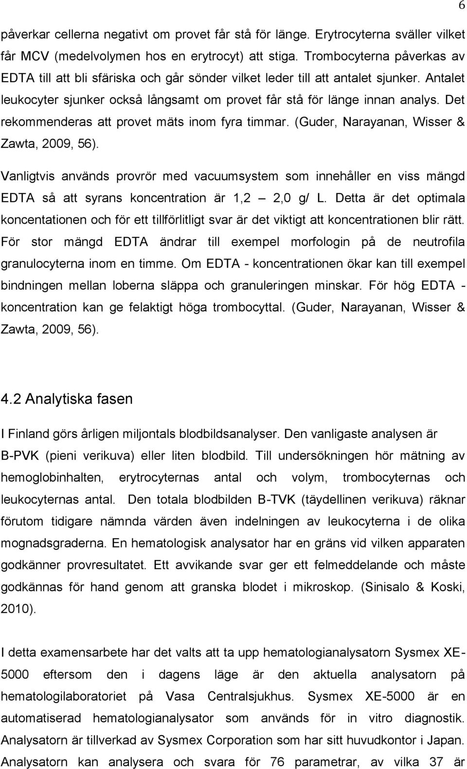 Det rekommenderas att provet mäts inom fyra timmar. (Guder, Narayanan, Wisser & Zawta, 2009, 56).