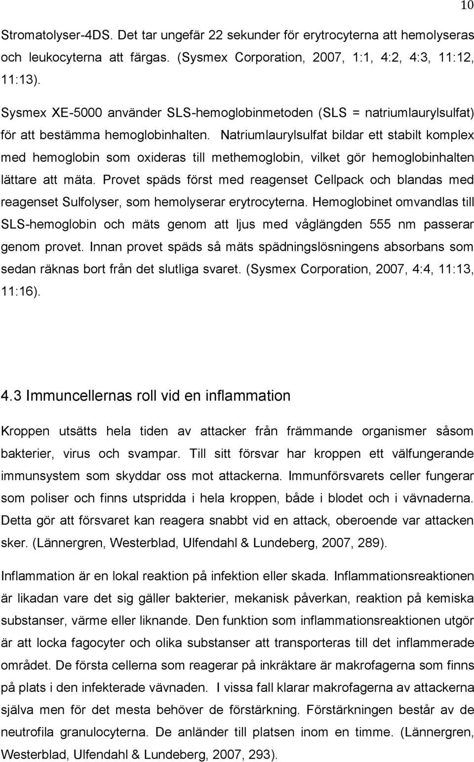 Natriumlaurylsulfat bildar ett stabilt komplex med hemoglobin som oxideras till methemoglobin, vilket gör hemoglobinhalten lättare att mäta.