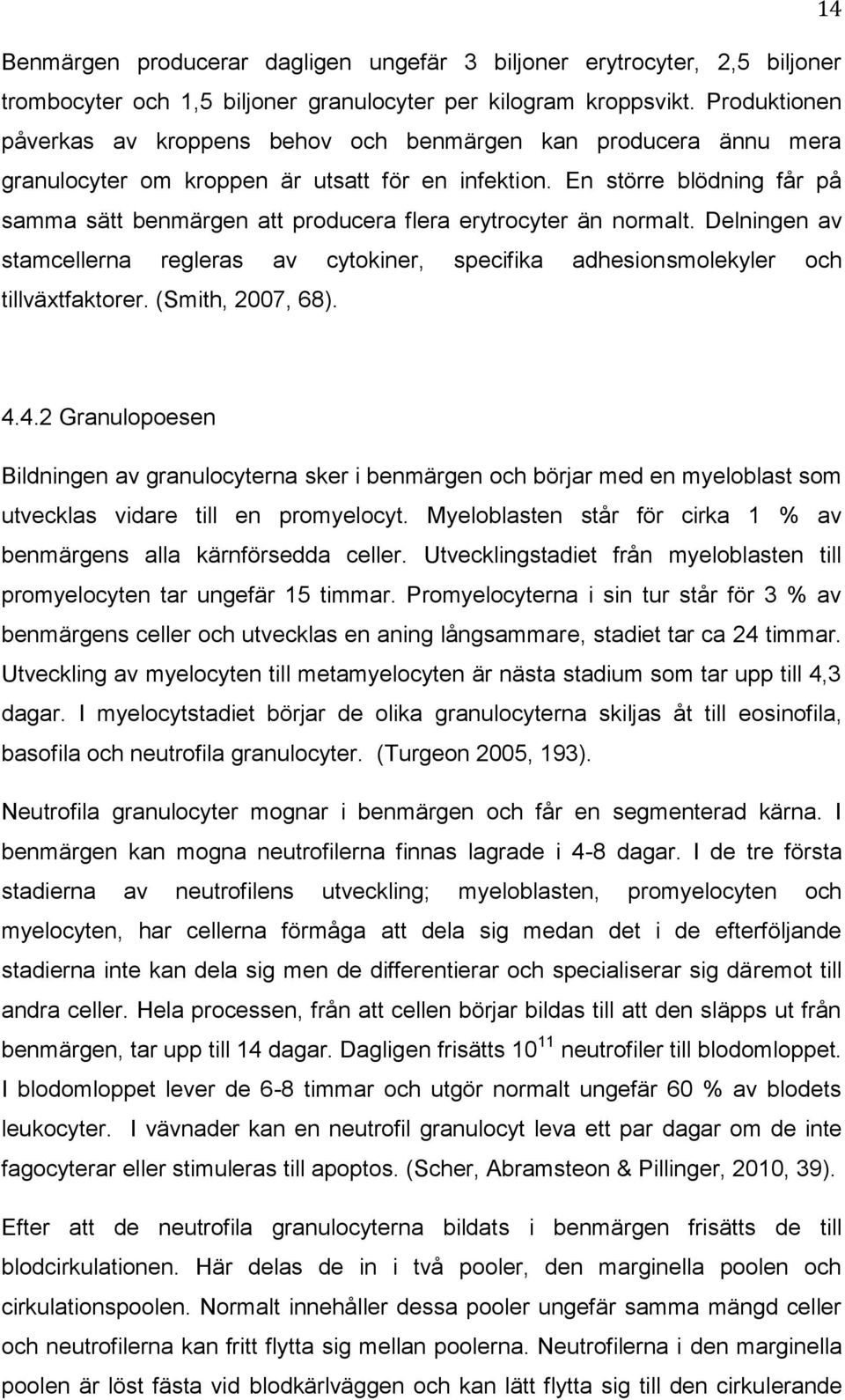 En större blödning får på samma sätt benmärgen att producera flera erytrocyter än normalt. Delningen av stamcellerna regleras av cytokiner, specifika adhesionsmolekyler och tillväxtfaktorer.