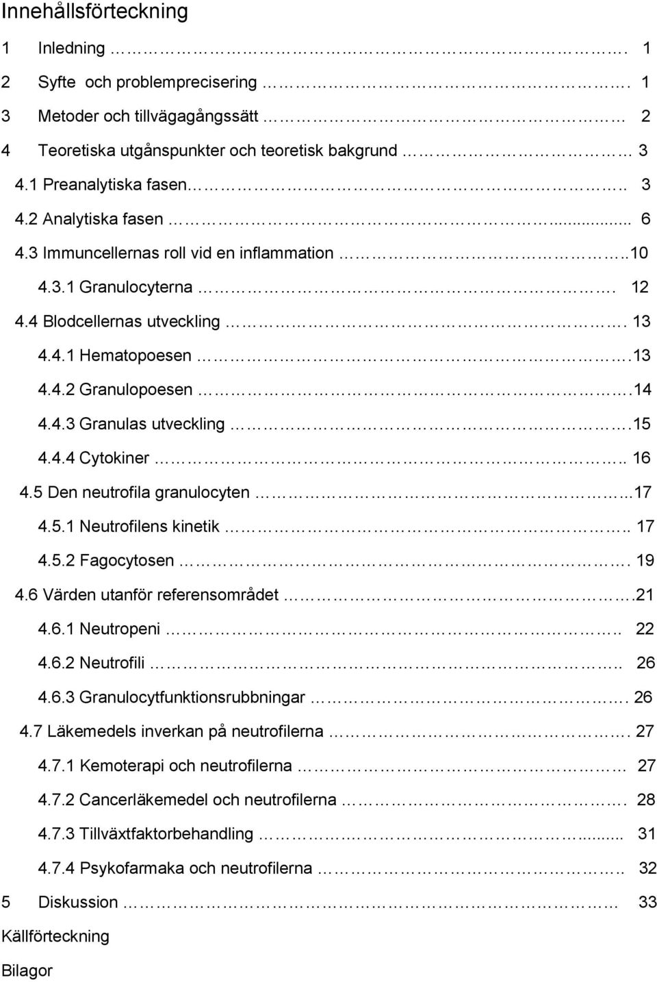 . 16 4.5 Den neutrofila granulocyten...17 4.5.1 Neutrofilens kinetik.. 17 4.5.2 Fagocytosen. 19 4.6 Värden utanför referensområdet.21 4.6.1 Neutropeni.. 22 4.6.2 Neutrofili.. 26 4.6.3 Granulocytfunktionsrubbningar.